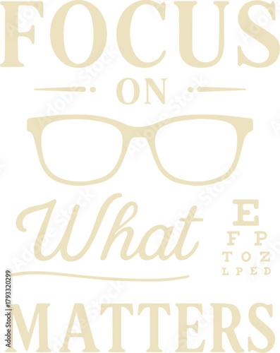 A stylish graphic with the empowering message Focus On What Matters,  eye chart and glasses. a visual reminder to prioritize, see clearly.