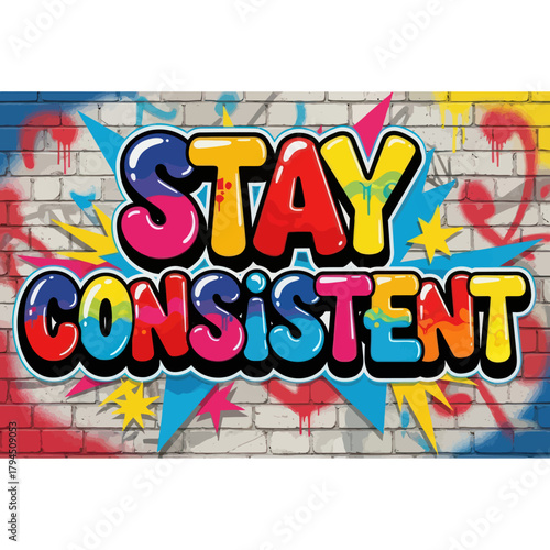 Colorful Graffiti Art with Stay Consistent Message on Brick Wall.