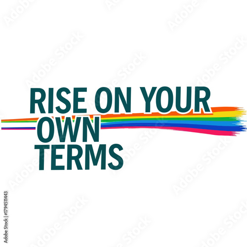 Inspiring message Rise on Your Own Terms with rainbow colors.