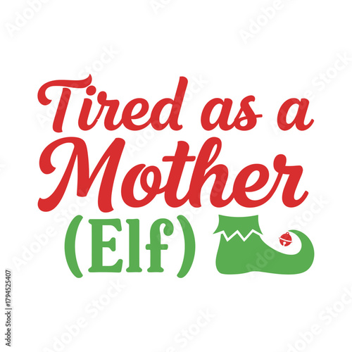 Tired as a Mother Elf funny Christmas quote with elf shoe vector graphic for holiday apparel and gifts typography t shirt design