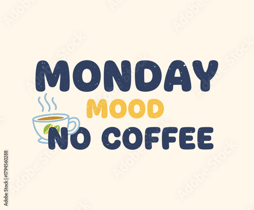 Monday Mood No Coffee Design.Distressed Coffee Quote Vector.Week Start Caffeine Slogan.Retro Typography Grunge Print.Office Humor Graphic