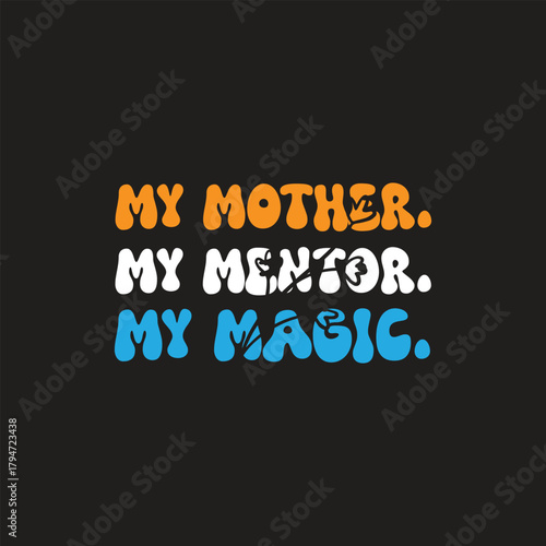 “My Mother.My Mentor. My Magic Typography T-Shirt Design | Mother’s Day Quote Vector”