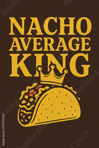 Nacho Average King Funny Taco Pun Design with a Royal Crown Illustration for Foodies and Taco Lovers, Perfect for Birthdays, Celebrations, or Everyday Humorous Wear and Unique Gifts!