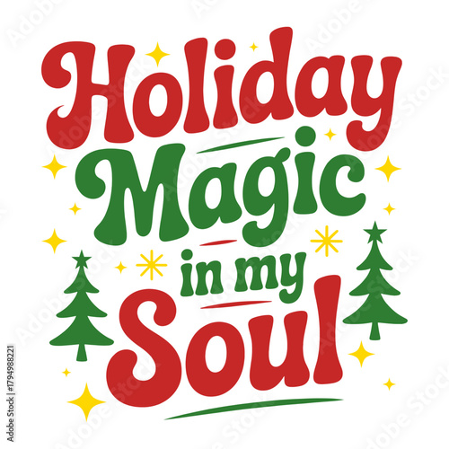 Holiday Magic in My Soul Retro Christmas Typography T-Shirt Design with Festive Red and Green Lettering, Sparkle Elements, and Christmas Tree Icons for Holiday Season Apparel