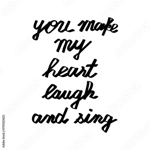 Romantic handwritten script quote reading “You make my heart laugh and sing.” A sweet and heartfelt design perfect for love themes, t-shirt prints, stickers, and inspirational artwork.