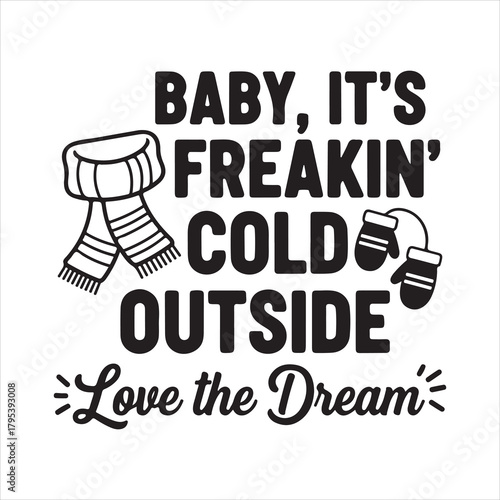Baby it's freakin cold outside text graphic with scarf and mittens Vector, illustration