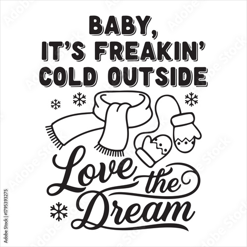 Baby, it's freakin' cold outside love the dream graphic Vector, illustration