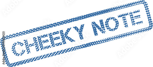 A clear blue textured stamp mark displaying the message Cheeky Note for communication