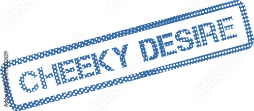Dotted blue rubber stamp with the intriguing phrase Cheeky Desire for captivating visuals