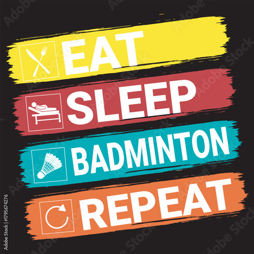 Eat, Sleep, Badminton, Repeat - Fun and energetic design for badminton lovers, inspiring an active lifestyle with vibrant colors and icons for fitness and sports enthusiast, Best T Shirt Design.