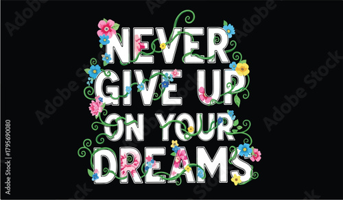 White text never give up on your dreams with floral accents