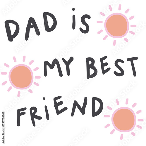 Dad is my best friends, forever my friend - hand drawn calligraphy text with sun.grphic for toddler and baby boys fashion shirts, poster, gift, or other printing press. Motivation quote.
