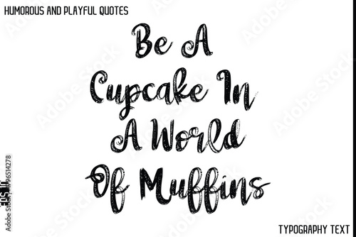 Fotografia Be A Cupcake In A World Of Muffins    -Humorous and Playful Quote Vector – Hand