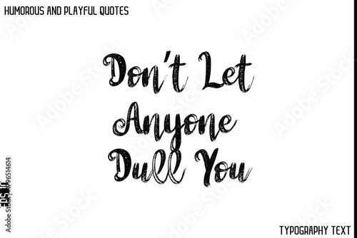 Don’t Let Anyone Dull You  -Humorous and Playful Quote Vector – Hand Drawn Brush Typography Artwork