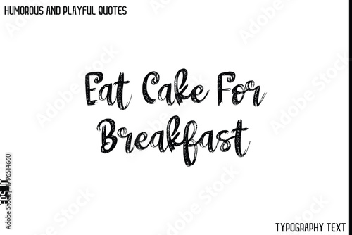 Eat Cake For Breakfast   -Humorous and Playful Quote Vector – Hand Drawn Brush Typography Artwork
