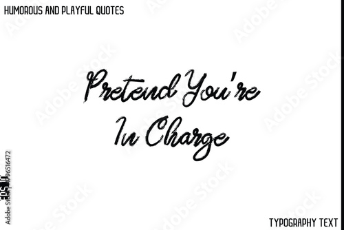 Pretend You’re In Charge   -Humorous and Playful Quote Vector – Hand Drawn Brush Typography Artwork