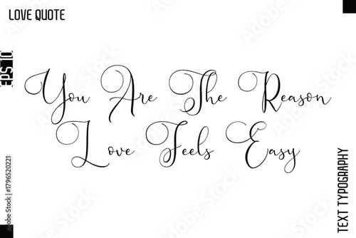 You Are The Reason Love Feels Easy   -Inspirational Love Quote Handwritten Cursive Typography Text Design