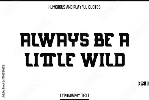 Always Be A Little Wild   -Humorous and Playful Modern Stylish Bold Typography Text Vector Quote