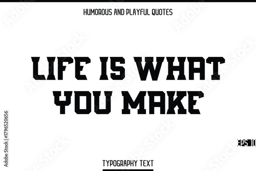 Life Is What You Make  -Humorous and Playful Modern Stylish Bold Typography Text Vector Quote