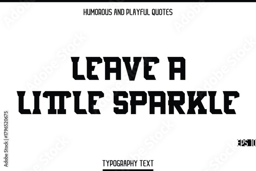 Leave A Little Sparkle   -Humorous and Playful Modern Stylish Bold Typography Text Vector Quote