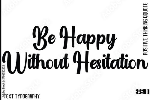 Be Happy Without Hesitation -Motivational Positive Quotes Vector Stylish Cursive bold Typography Lettering