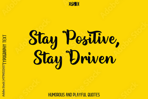 Stay Positive, Stay Driven    -Playful Quote Vector – Fun and Quirky Cursive Typography Artwork Lettering