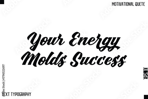 Your Energy Molds Success    -Bold Typography Cursive Lettering Text Design Of Motivational Print