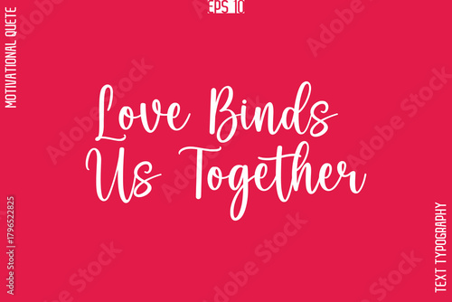 Love Binds Us Together   -Love and Relationship Inspirational Quotes Vector Text Typography Cursive Lettering