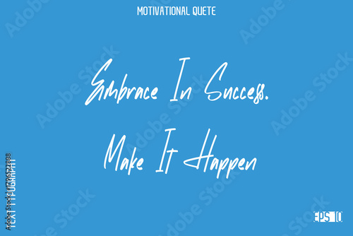 Embrace In Success. Make It Happen  Trendy Motivational Saying Cursive Typography Vector Letters Design