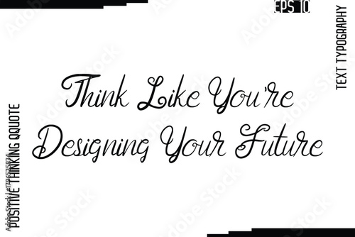 Think Like You're Designing Your Future   -Inspired Positive Quotes Handwritten Lettering Cursive Text Vector