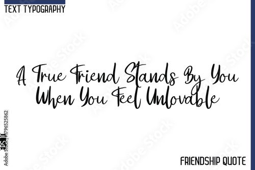 A True Friend Stands By You When You Feel Unlovable   -Trendy Friendship Message Typography Cursive Text Lettering Design