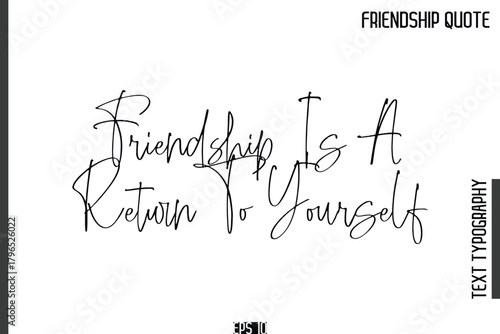 Friendship Is A Return To Yourself   -Popular Friendship Quote Cursive Calligraphy Handwritten Text