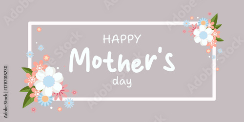 Horizontal vector greeting card on a soft gray pastel background decorated with fresh spring flowers and delicate leaves. Text Happy Mother’s Day.