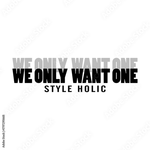 Bold modern typography featuring the phrase “We Only Want One” and the tagline “Style Holic.” Clean, stylish design ideal for fashion branding, posters, and contemporary artwork.