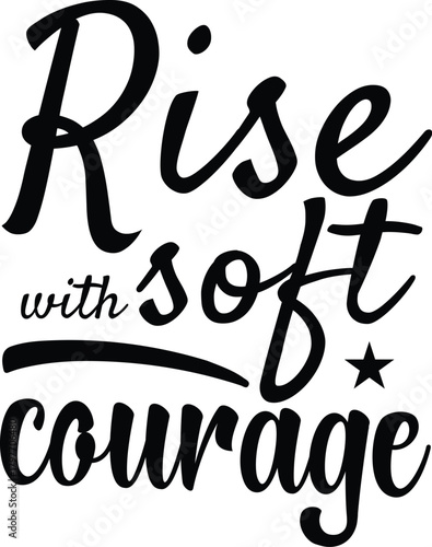 Elegant “Rise with Soft Courage” Handwritten Quote Vector | Bold Script Typography for Motivation, Wellness & Wall Art.
