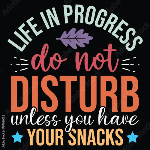 Life In Progress Do Not Disturb Unless You have Your Snacks