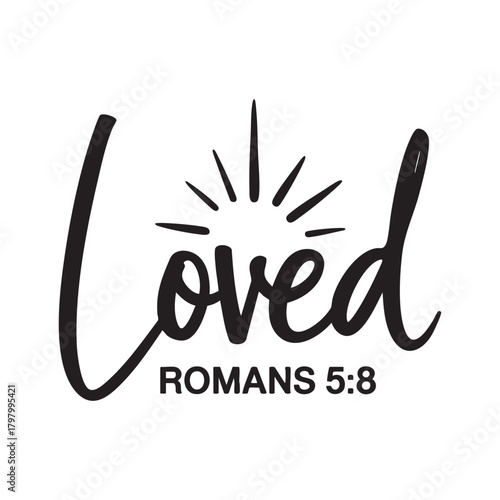 Black script text Loved with Romans 5 8 and sunburst scripture bible verse