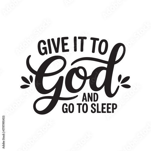 Black script text phrase give it to God and go to sleep lettering typography
