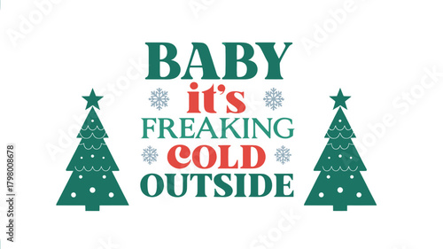 Festive christmas trees and bold text announcing baby it s freaking cold outside in a silhouette style