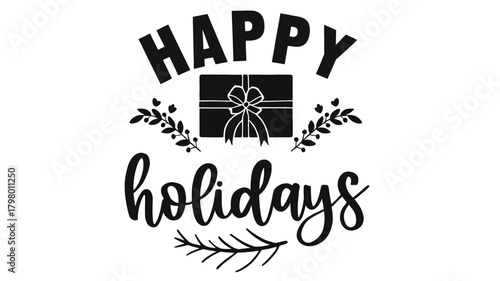 A festive black and white silhouette design featuring the words happy holidays with a gift box and decorative branches and pine needles