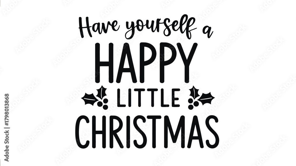 Fototapeta premium A classic black silhouette of the festive christmas phrase have yourself a happy little christmas with decorative holly and berries
