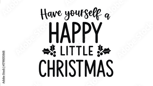 A classic black silhouette of the festive christmas phrase have yourself a happy little christmas with decorative holly and berries