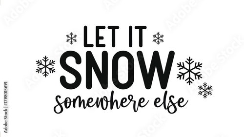 Humorous winter holiday phrase with snowflakes saying let it snow somewhere else in a bold black silhouette style