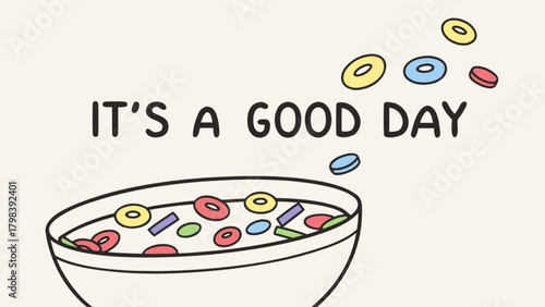 Illustration of a bowl filled with colorful cereal and the text it's a good day above it