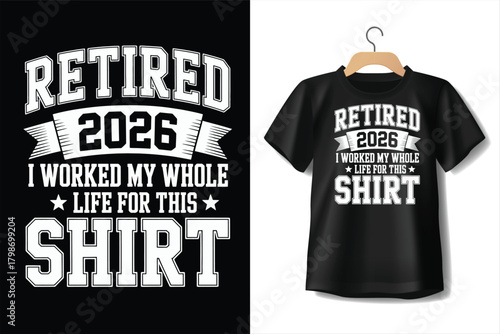 Retired 2026 i worked my whole life for this shirt