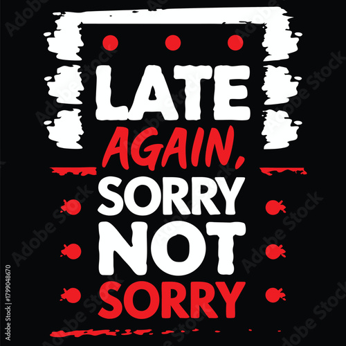 Humorous Late Again Sorry Not Sorry Slogan Design