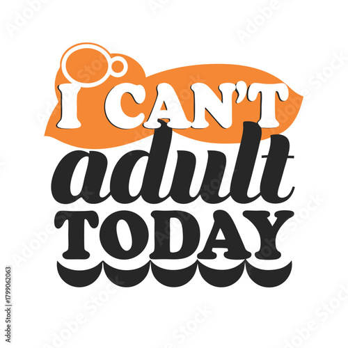 Humorous I Can't Adult Today Graphic T-Shirt Design Idea