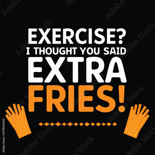 Humorous Foodie Design Exercise I Thought You Said Extra Fries