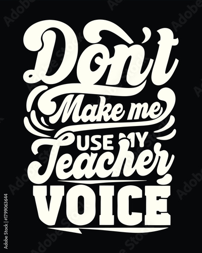 Humorous Teacher T-Shirt Design Don't Make Me Use My Teacher Voice