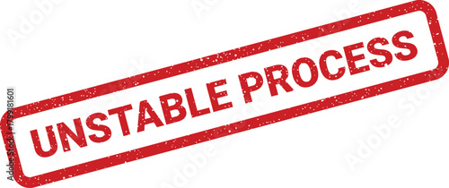 A red grunge textured stamp displaying the warning UNSTABLE PROCESS in bold uppercase letters